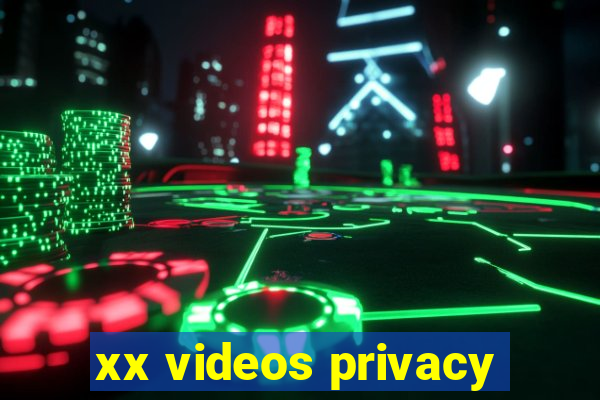 xx videos privacy